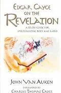 Edgar Cayce on the Revelation: A Study Guide for Spiritualizing Body and Mind
