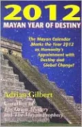 2012: Mayan Year of Destiny: The Myan Calendar Marks the Year 2012 as Humanity's Appointment with Destiny and Global Change!