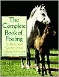 Complete Book of Foaling: An Illustrated Guide for the Foaling Attendant