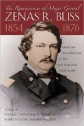 The Reminiscences of Major General Zenas R. Bliss, 1854-1876: From the Texas Frontier to the Civil War and Back Again