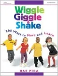 Wiggle, Giggle & Shake: Over 200 Ways to Move and Learn, Vol. 1