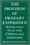 The Provision of Primary Experience: Winnicottian Work with Children and Adolescents