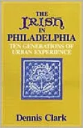 The Irish in Philadelphia: Ten Generations of Urban Experience