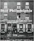 Still Philadelphia: A Photographic History 1890-1940