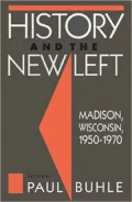 History and the New Left Madison, Wisconsin, 1950-1970