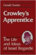 Crowley's Apprentice: The Life and Ideas of Israel Regardie