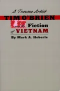 A Trauma Artist: Tim O'Brien and the Fiction of Vietnam