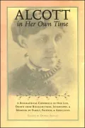 Alcott in Her Own Time: A Biographical Chronicle of Her Life, Drawn from Recollections, Interviews, and Memoirs by Family, Friends, and Associates
