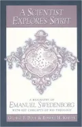 Scientist Explores Spirit: A Biography of Emanuel Swedenborg with Key Concepts of His Theology