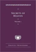 A Disclosure of Secrets of Heaven Contained in Sacred Scripture, or, the Word of the Lord: Here First Those in Genesis, Together with Amazing Things Seen in the World of Spirits and in the Heaven of Angels, Vol. 1