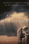 Authentic Devotion: A Modern Interpretation Of Introduction To The Devout Life By Francis De Sales