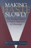Making Haste Slowly The Troubled History of Higher Education in Mississippi