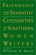 Friendship and Sympathy: Communities of Southern Women Writers