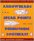 Arrowheads and Spear Points in the Prehistoric Southeast: A Guide to Understanding Cultural Artifacts