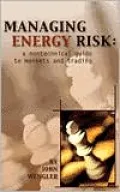 Managing Energy Risk: A Nontechnical Guide to Markets and Trading