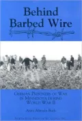 Behind Barbed Wire : German Prisoner of War Camps in Minnesota