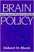 Brain Policy: How the New Neuroscience Will Change Our Lives and Our Politics