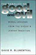 Banality of Good and Evil: Moral Lessons from the Shoah and Jewish Tradition