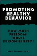 Promoting Healthy Behavior: How Much Freedom? Whose Responsibility?