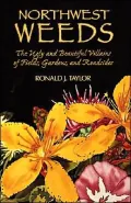 Northwest Weeds: The Ugly and Beautiful Villains of Fields, Gardens, and Roadsides, Vol. 1