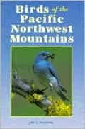 Birds of the Pacific Northwest Mountains: The Cascade Range, the Olympic Mountains, Vancouver Island, and the Coast Mountains