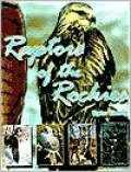 Raptors of the Rockies: Biology of the Birds of Prey and Species Accounts of the Raptors of the Northern Rockies