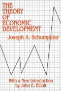 The Theory of Economic Development: An Inquiry into Profits, Capital, Credit, Interest, and the Business Cycle