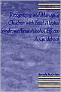 Recognizing and Managing Children with Fetal Alcohol Syndrome/Fetal Alcohol Effect: A Guidebook