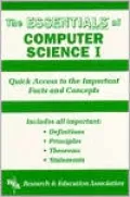 The Essentials of Computer Science I: Quick Access to the Important Facts and Concepts