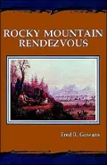 Rocky Mountain Rendezvous A History of the Fur Trade Rendezvous, 1825-1840