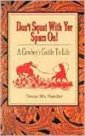 Don't Squat With Yer Spurs On!: A Cowboy's Guide to Life