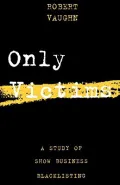 Only Victims: A Study of Show Business Blacklisting