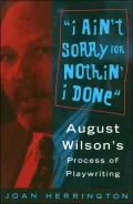 I Ain't Sorry for Nothin I Done: August Wilson's Process of Playwriting