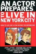 An Actor Prepares...To Live in New York City: How to Live Like a Star Before You Become One