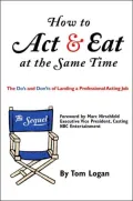 How to Act and Eat at the Same Time: The Do's and Dont's of Landing a Professional Acting Job