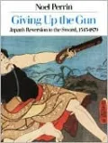 Giving up the Gun: Japan's Reversion to the Sword, 1543-1879
