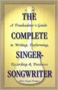 The Complete Singer-Songwriter: A Troubador's Guide to Writing, Performing, Recording & Business