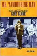 Mr. Tambourine Man: The Life and Legacy of the Byrds' Gene Clark