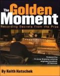 The Golden Moment: Recording Secrets from the Pros