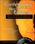 Confessions of a Record Producer How to Survive the Scams and Shams of the Music Business