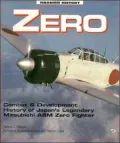 Zero - Japan's Legendary WWII Fighter: Combat and Development History of Japan's Legendary M...