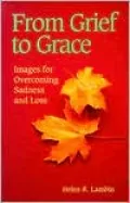 From Grief to Grace: Images for Overcoming Sadness and Loss