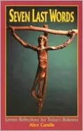 Seven Last Words: Lenten Reflections for Today's Believers