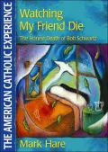 Watching My Friend Die: The Honest Death of Bob Schwartz (The American Catholic Experience Series)
