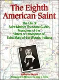 The Eighth American Saint: The Life of Saint Mother Theodore Guerin, Foundress of the Sisters of Providence of Saint Mary-of-the-Woods, Indiana