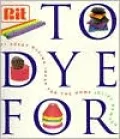 To Dye For: The RIT Book of Creative Dying Projects