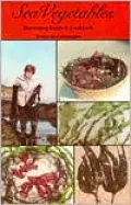 Sea Vegetables: Harvesting Guide and Cookbook, Vol. 1