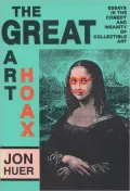 The Great Art Hoax: Essays in the Comedy and Insanity of Collectible Art
