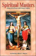Spiritual Masters: The Living a Life of Prayer in the Catholic Tradition