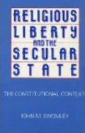 Religious Liberty and the Secular State: The Constitutional Context